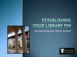 Establishing Your Library PIN And accessing your library account 