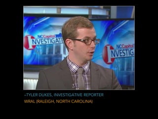 –TYLER DUKES, INVESTIGATIVE REPORTER
WRAL (RALEIGH, NORTH CAROLINA)
 