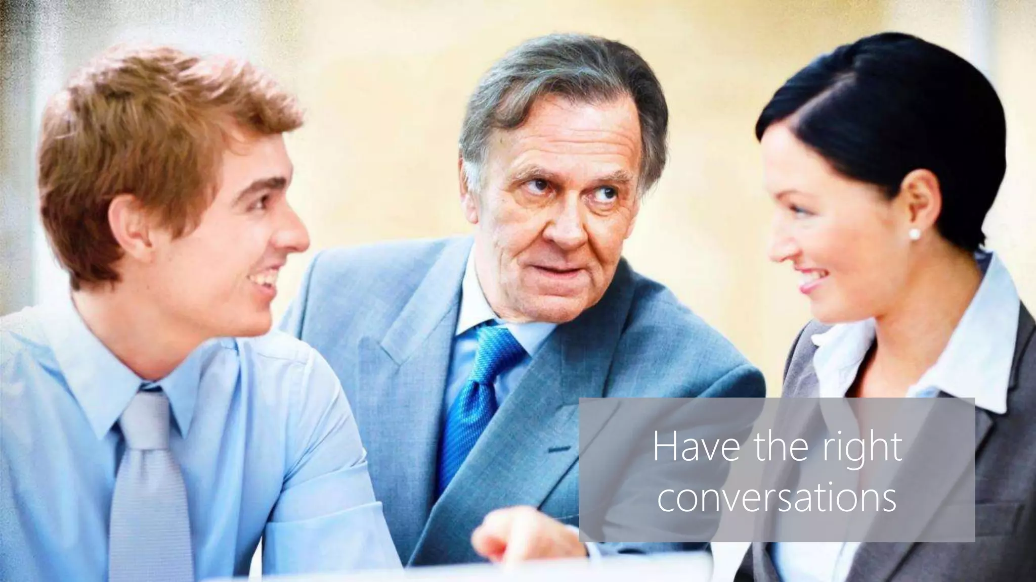 Have the right
conversations
 