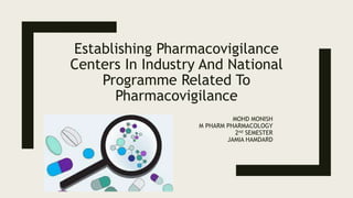 Establishing Pharmacovigilance
Centers In Industry And National
Programme Related To
Pharmacovigilance
MOHD MONISH
M PHARM PHARMACOLOGY
2nd SEMESTER
JAMIA HAMDARD
 