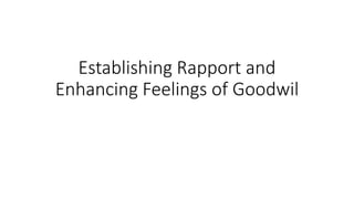 Establishing Rapport and
Enhancing Feelings of Goodwil
 