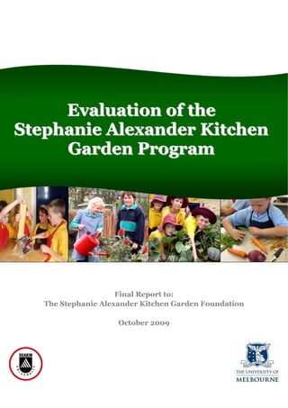 Evaluation of the
Stephanie Alexander Kitchen
Garden Program

Final Report to:
The Stephanie Alexander Kitchen Garden Foundation
October 2009

 