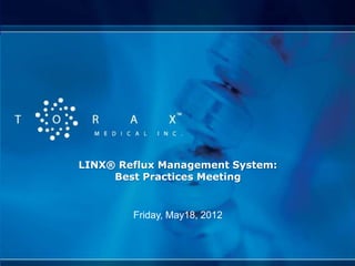 LINX® Reflux Management System:
     Best Practices Meeting


        Friday, May18, 2012
 