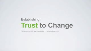 Establishing

Trust to Change
Teached by Amy Poon, Margaret Szeto (eBay) |   Reﬁned by Jayden Kong
 