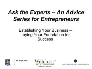 Ask the Experts – An Advice
Series for Entrepreneurs
Establishing Your Business –
Laying Your Foundation for
Success

 