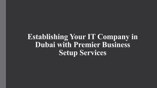 Establishing Your IT Company in
Dubai with Premier Business
Setup Services
 