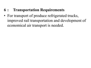 6 : Transportation Requirements
• For transport of produce refrigerated trucks,
improved rail transportation and developme...