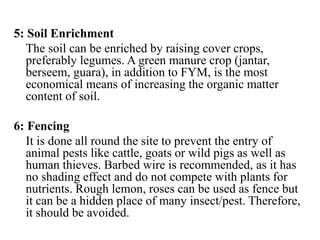5: Soil Enrichment
The soil can be enriched by raising cover crops,
preferably legumes. A green manure crop (jantar,
berse...
