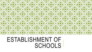 ESTABLISHMENT OF
SCHOOLS
 