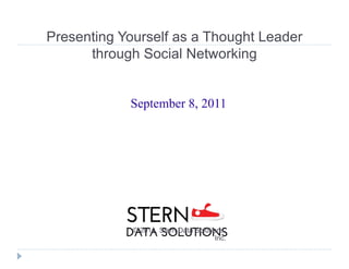 Presenting Yourself as a Thought Leader through Social Networking September 8, 2011 © 2011, Stern Data Solutions, Inc. 