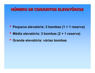 NÚMERO DE CONJUNTOS ELEVATÓRIOSNNÚÚMERO DE CONJUNTOS ELEVATMERO DE CONJUNTOS ELEVATÓÓRIOSRIOS
• Pequena elevatória: 2 bombas (1 + 1 reserva)
• Média elevatória: 3 bombas (2 + 1 reserva)
• Grande elevatória: várias bombas
 
