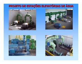 PROJETO DE ESTAÇÕES ELEVATÓRIAS DE ÁGUAPROJETO DE ESTAPROJETO DE ESTAÇÇÕES ELEVATÕES ELEVATÓÓRIAS DERIAS DE ÁÁGUAGUA
 