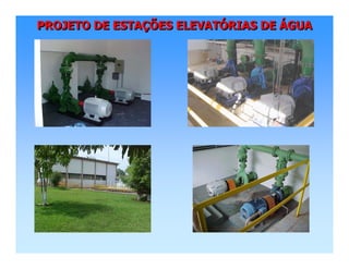 PROJETO DE ESTAÇÕES ELEVATÓRIAS DE ÁGUAPROJETO DE ESTAPROJETO DE ESTAÇÇÕES ELEVATÕES ELEVATÓÓRIAS DERIAS DE ÁÁGUAGUA
 