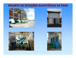 PROJETO DE ESTAÇÕES ELEVATÓRIAS DE ÁGUAPROJETO DE ESTAPROJETO DE ESTAÇÇÕES ELEVATÕES ELEVATÓÓRIAS DERIAS DE ÁÁGUAGUA
 