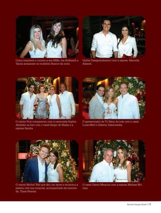 Revista Estação Brasil / 19
Como mandava o convite a sex BBBs, Iris Stefanelli e
Talula arrasaram no modelito Branco da noite.
Carlos Casagrande(ator) com a esposa Marcelly
Alsemé.
O cantor Fiuk compareceu com a namorada Sophia
Abrahão na foto com o casal Sergio de Nadai e a
esposa Sandra
O apresentador de Tv Fabio Arruda com o casal
Luisa Mell e Gilberto Zaborowsky.
O cantor Michel Teló que deu um show e encantou a
plateia com sua musicas ,acompanhado da namora-
da, Thais Fersoza.
O casal Otavio Mequita com a esposa Melissa Wil-
man.
 