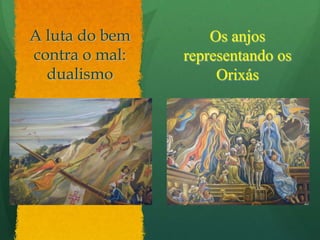 A luta do bem contra o mal: dualismoOs anjos representando os Orixás