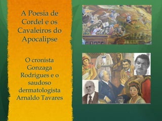 A Poesia de Cordel e os Cavaleiros do ApocalipseO cronista Gonzaga Rodrigues e o saudoso dermatologista Arnaldo Tavares 