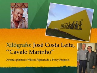 Xilógrafo: José Costa Leite, ‘’CavaloMarinho”Artistas plásticos Wilson Figueiredo e Percy Fragoso.
