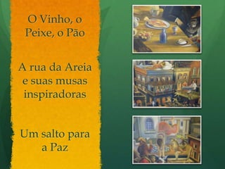 O Vinho, o Peixe, o PãoA rua da Areia e suas musas inspiradorasUm salto para a Paz