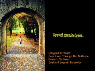 Imagens:Internet Som: Even Through the Distance, Ernesto Cortazar Design & Layout: Benjunior Para você, com muito Carinho... 