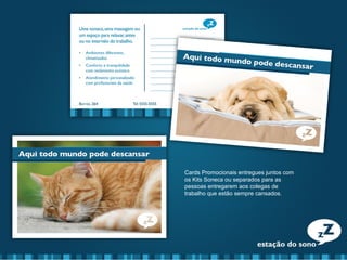 Cards Promocionais entregues juntos com
os Kits Soneca ou separados para as
pessoas entregarem aos colegas de
trabalho que estão sempre cansados.
 