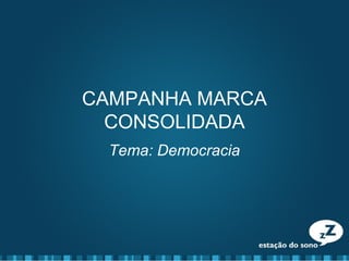 CAMPANHA MARCA
CONSOLIDADA
Tema: Democracia
 