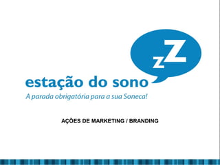 AÇÕES DE MARKETING / BRANDING
 