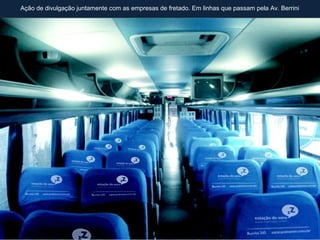 Ação de divulgação juntamente com as empresas de fretado. Em linhas que passam pela Av. Berrini
 