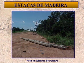 15
ESTACAS DE MADEIRA
Foto 01. Estacas de madeira
 