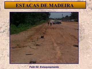 16
ESTACAS DE MADEIRA
Foto 02. Estaqueamento
 