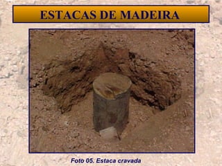 19
ESTACAS DE MADEIRA
Foto 05. Estaca cravada
 