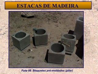 23
ESTACAS DE MADEIRA
Foto 09. Bloquetes pré-moldados (pilar)
 