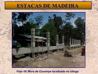 24
ESTACAS DE MADEIRA
Foto 10. Muro da Cosampa localizado no Utinga
 