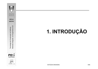 DECivil
GESTEC
44/84/84
TecnologiadaConstruçãodeEdifícios
MestradoIntegradoemEngenhariaCivil
ESTACAS CRAVADASESTACAS CRAVADAS
1. INTRODUÇÃO
 