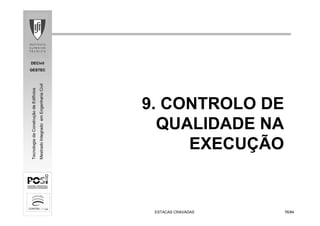 DECivil
GESTEC
7676/84/84
TecnologiadaConstruçãodeEdifícios
MestradoIntegradoemEngenhariaCivil
ESTACAS CRAVADASESTACAS CRAVADAS
9. CONTROLO DE
QUALIDADE NA
EXECUÇÃO
 