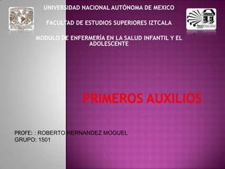 UNIVERSIDAD NACIONAL AUTÓNOMA DE MEXICO
FACULTAD DE ESTUDIOS SUPERIORES IZTCALA
MODULO DE ENFERMERÍA EN LA SALUD INFANTIL Y EL
ADOLESCENTE
PROFE: : ROBERTO HERNANDEZ MOGUEL
GRUPO: 1501
 