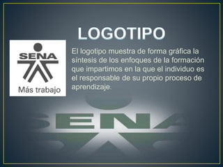 El logotipo muestra de forma gráfica la
síntesis de los enfoques de la formación
que impartimos en la que el individuo es
el responsable de su propio proceso de
aprendizaje.
 