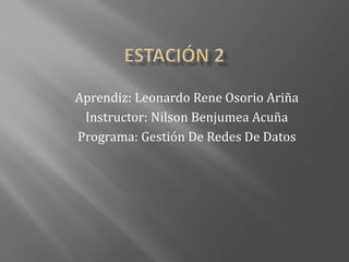 Aprendiz: Leonardo Rene Osorio Ariña
Instructor: Nilson Benjumea Acuña
Programa: Gestión De Redes De Datos
 