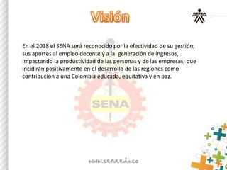 En el 2018 el SENA será reconocido por la efectividad de su gestión,
sus aportes al empleo decente y a la generación de in...