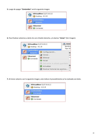 44
5. Luego de apagar “Contenidos” verá la siguiente imagen.
6. Para finalizar volvemos a darle clic con el botón derecho, y le damos “Iniciar” (Ver Imagen).
7. Al iniciar volverá a ver la siguiente imagen, esto indicar el procedimiento se ha realizado con éxito.
 
