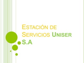 ESTACIÓN DE
SERVICIOS UNISER
S.A
 