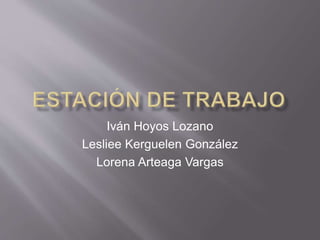 Iván Hoyos Lozano 
Lesliee Kerguelen González 
Lorena Arteaga Vargas 
 