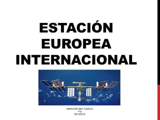 ESTACIÓN
EUROPEA
INTERNACIONAL
MARIJOSE MAY CAZOLA
1ªG
06/12/2016
 