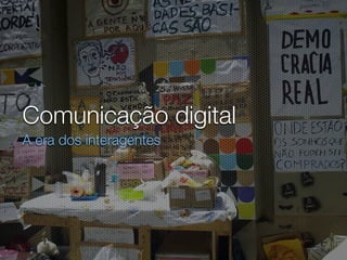 Comunicação digital
A era dos interagentes
 