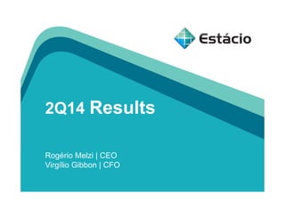 2Q14 Results
Rogério Melzi | CEO
Virgílio Gibbon | CFO
 