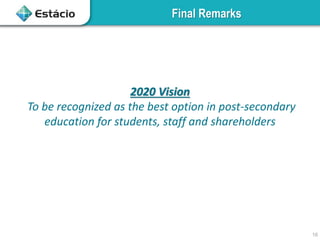 16
Final Remarks
2020 Vision
To be recognized as the best option in post-secondary
education for students, staff and shareholders
 