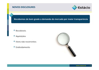 NOVOS DISCLOSURES



 Recebemos de bom grado a demanda do mercado por maior transparência




  Recebíveis

  Aquisições

  Itens não recorrentes

  Endividamento




                                                                       3
 