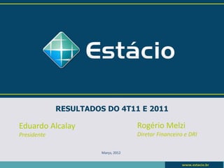 RESULTADOS DO 4T11 E 2011

Eduardo Alcalay                      Rogério Melzi
Presidente                           Diretor Financeiro e DRI

                       Março, 2012
 