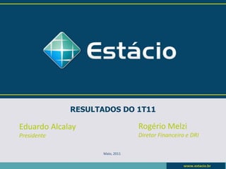 RESULTADOS DO 1T11

Eduardo Alcalay                 Rogério Melzi
Presidente                      Diretor Financeiro e DRI

                   Maio, 2011
 