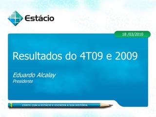 18 /03/2010




Resultados do 4T09 e 2009
Eduardo Alcalay
Presidente
 